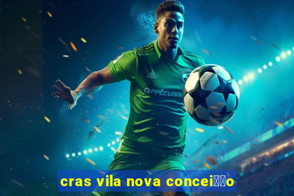 cras vila nova concei莽茫o