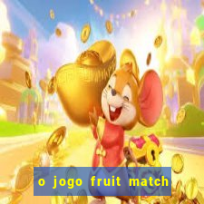 o jogo fruit match paga mesmo