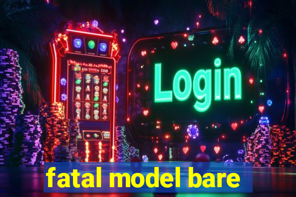 fatal model bare