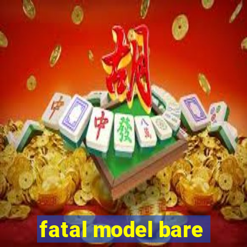 fatal model bare