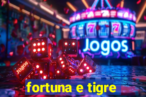 fortuna e tigre