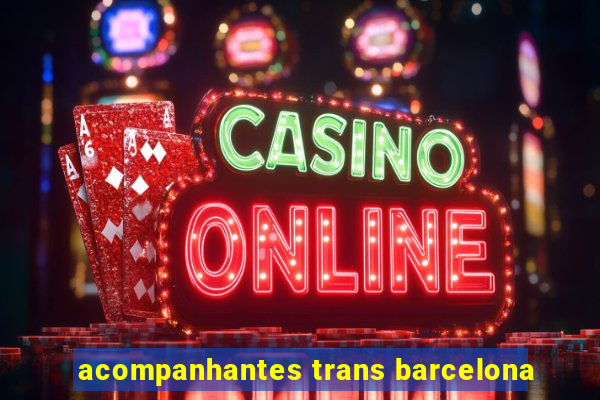 acompanhantes trans barcelona