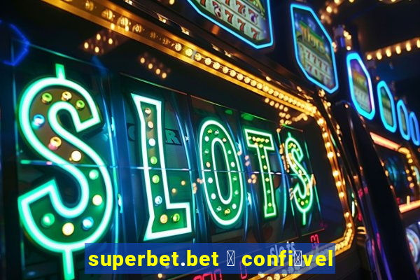 superbet.bet 茅 confi谩vel