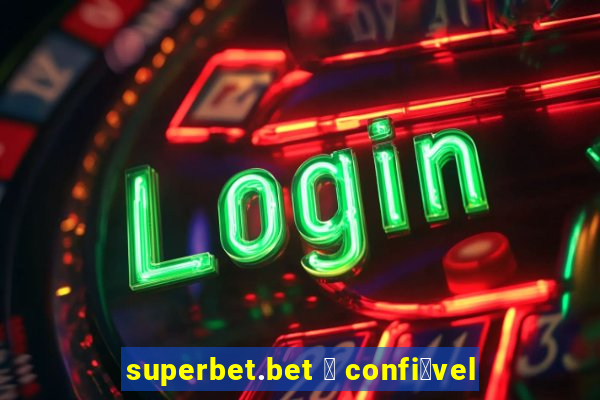 superbet.bet 茅 confi谩vel