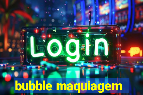 bubble maquiagem