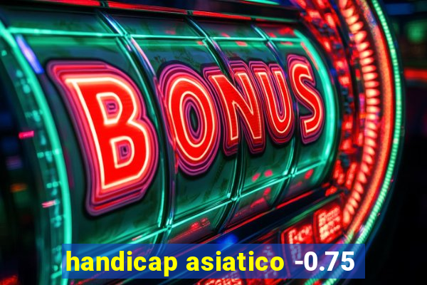 handicap asiatico -0.75