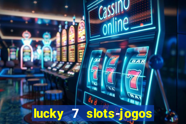 lucky 7 slots-jogos de cassino