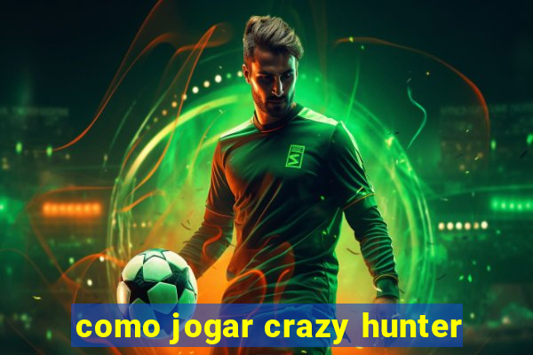 como jogar crazy hunter