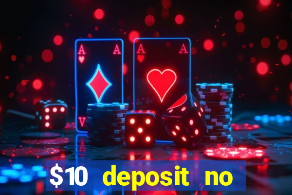 $10 deposit no wager casinos