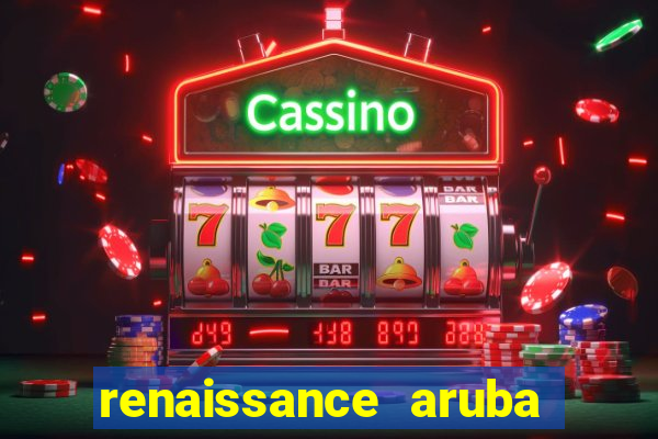 renaissance aruba resort & casino - all inclusive