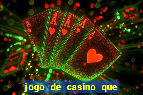 jogo de casino que ganha dinheiro de verdade