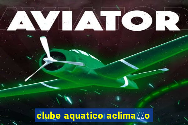 clube aquatico aclima莽茫o