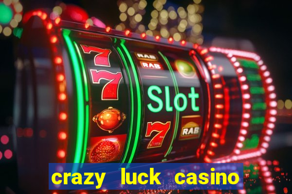 crazy luck casino no deposit bonus 2024