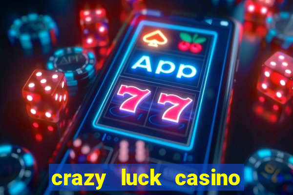 crazy luck casino no deposit bonus 2024