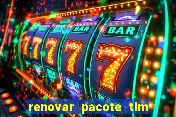 renovar pacote tim beta antes do prazo