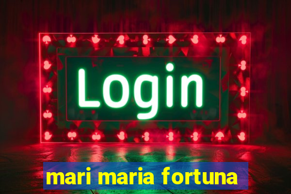 mari maria fortuna