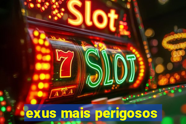 exus mais perigosos