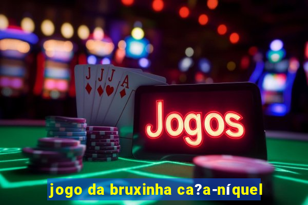 jogo da bruxinha ca?a-níquel