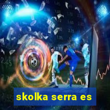 skolka serra es