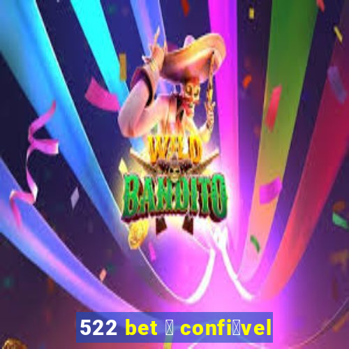 522 bet 茅 confi谩vel