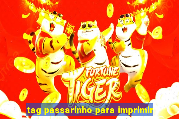 tag passarinho para imprimir