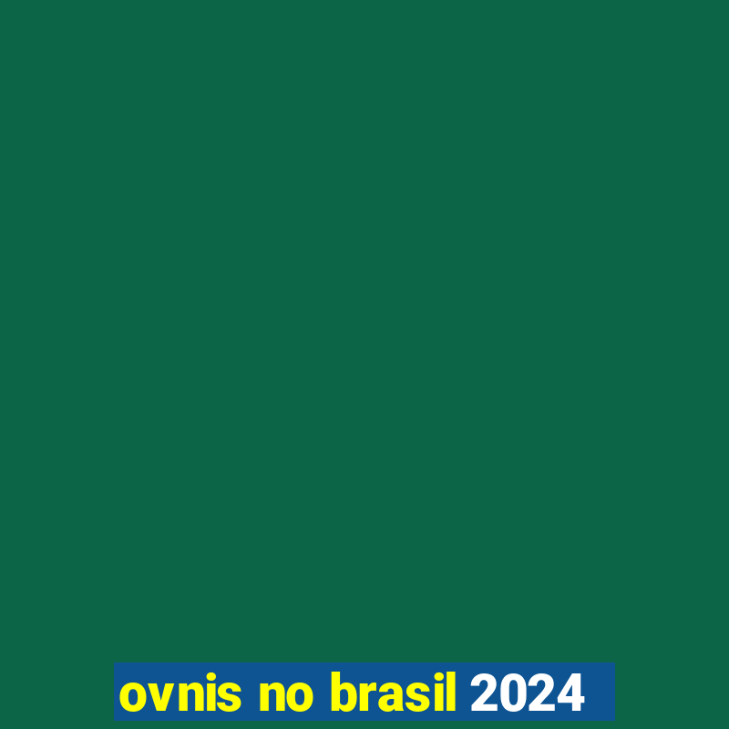 ovnis no brasil 2024