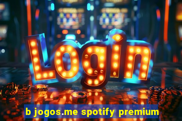 b jogos.me spotify premium