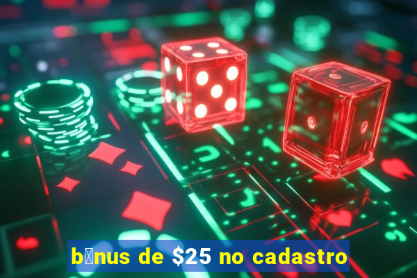 b么nus de $25 no cadastro