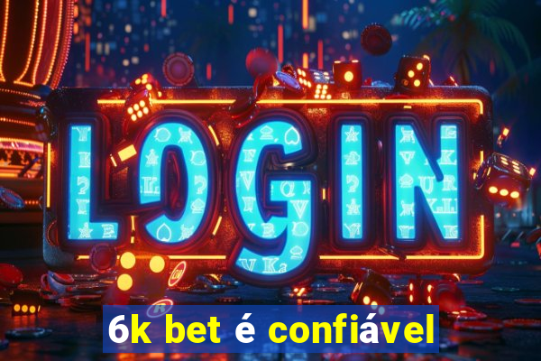 6k bet é confiável