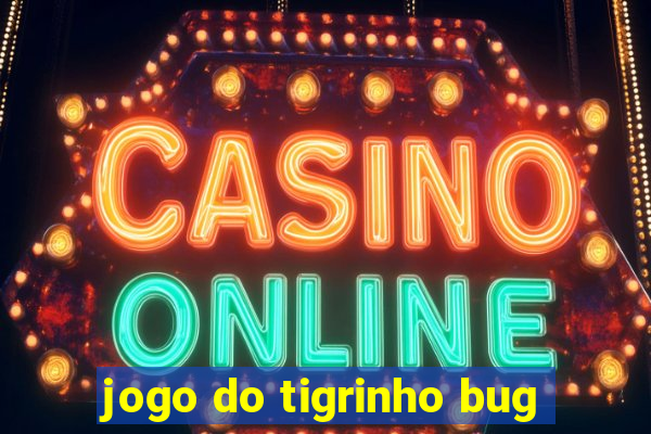 jogo do tigrinho bug