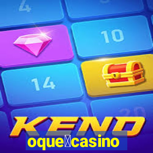 oque茅casino