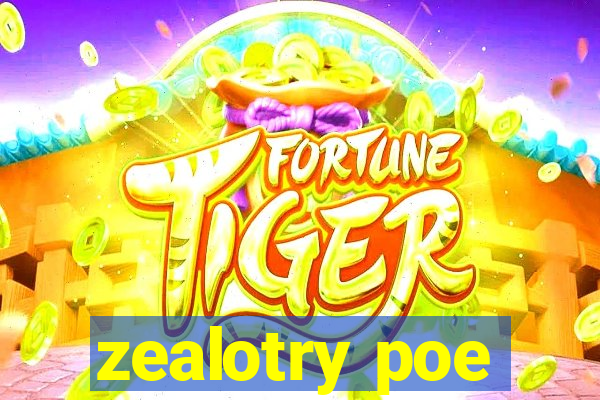 zealotry poe