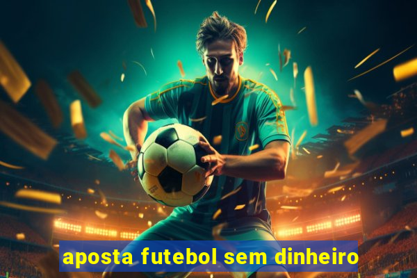 aposta futebol sem dinheiro