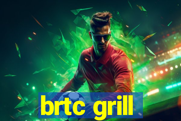 brtc grill