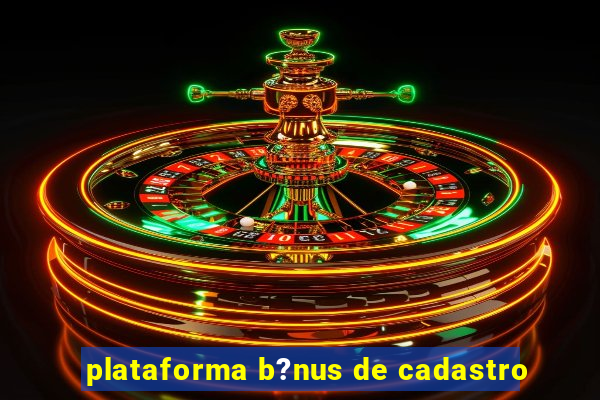 plataforma b?nus de cadastro