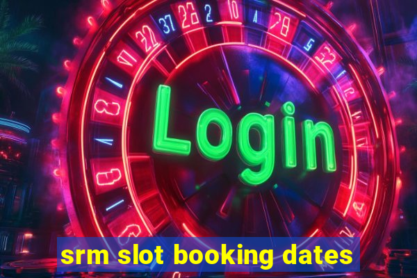 srm slot booking dates