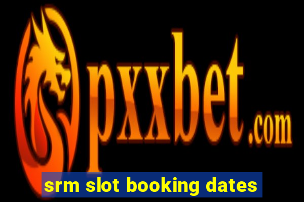 srm slot booking dates