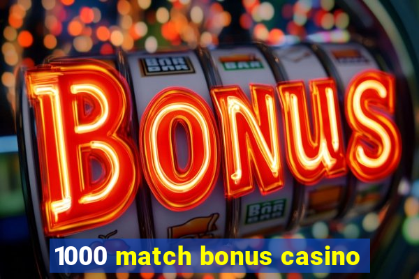 1000 match bonus casino