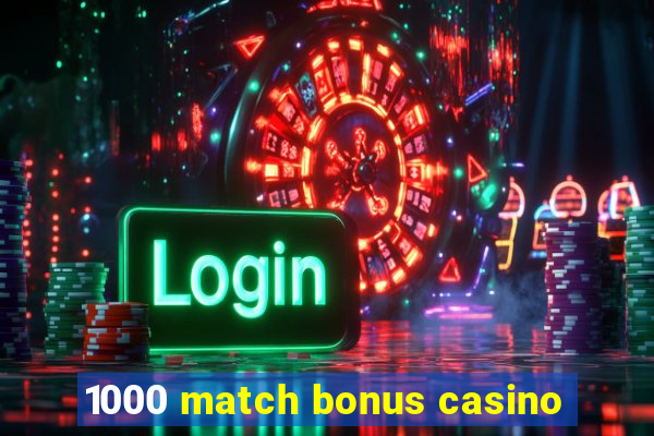 1000 match bonus casino