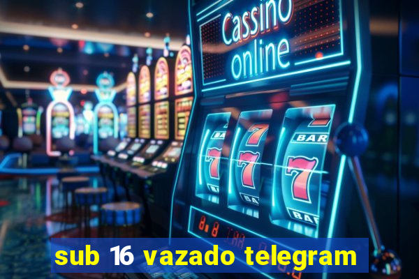 sub 16 vazado telegram