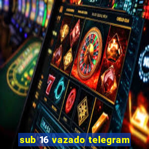 sub 16 vazado telegram