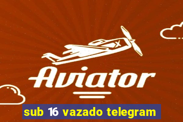 sub 16 vazado telegram