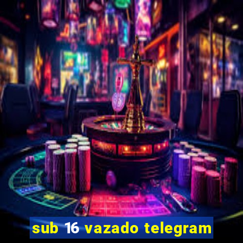 sub 16 vazado telegram