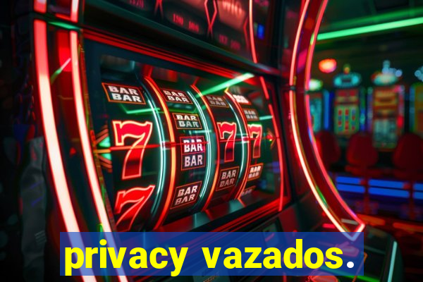 privacy vazados.