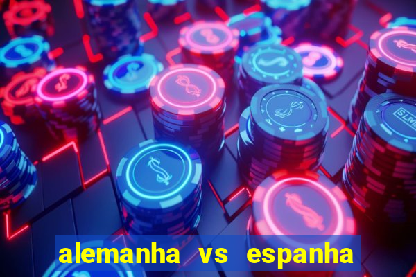 alemanha vs espanha onde assistir