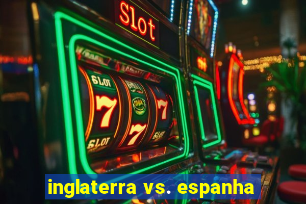 inglaterra vs. espanha