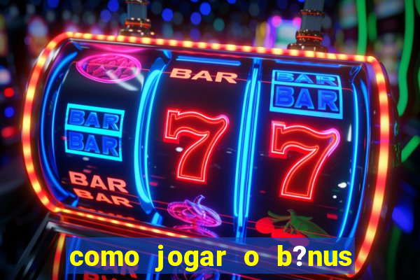 como jogar o b?nus do brazino777