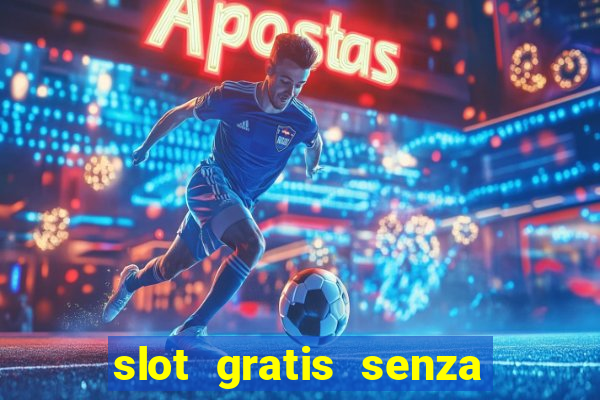 slot gratis senza registrazione e deposito