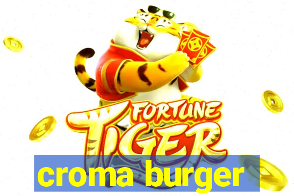 croma burger