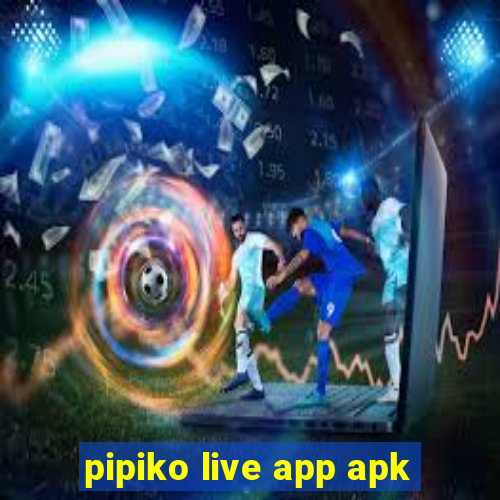 pipiko live app apk